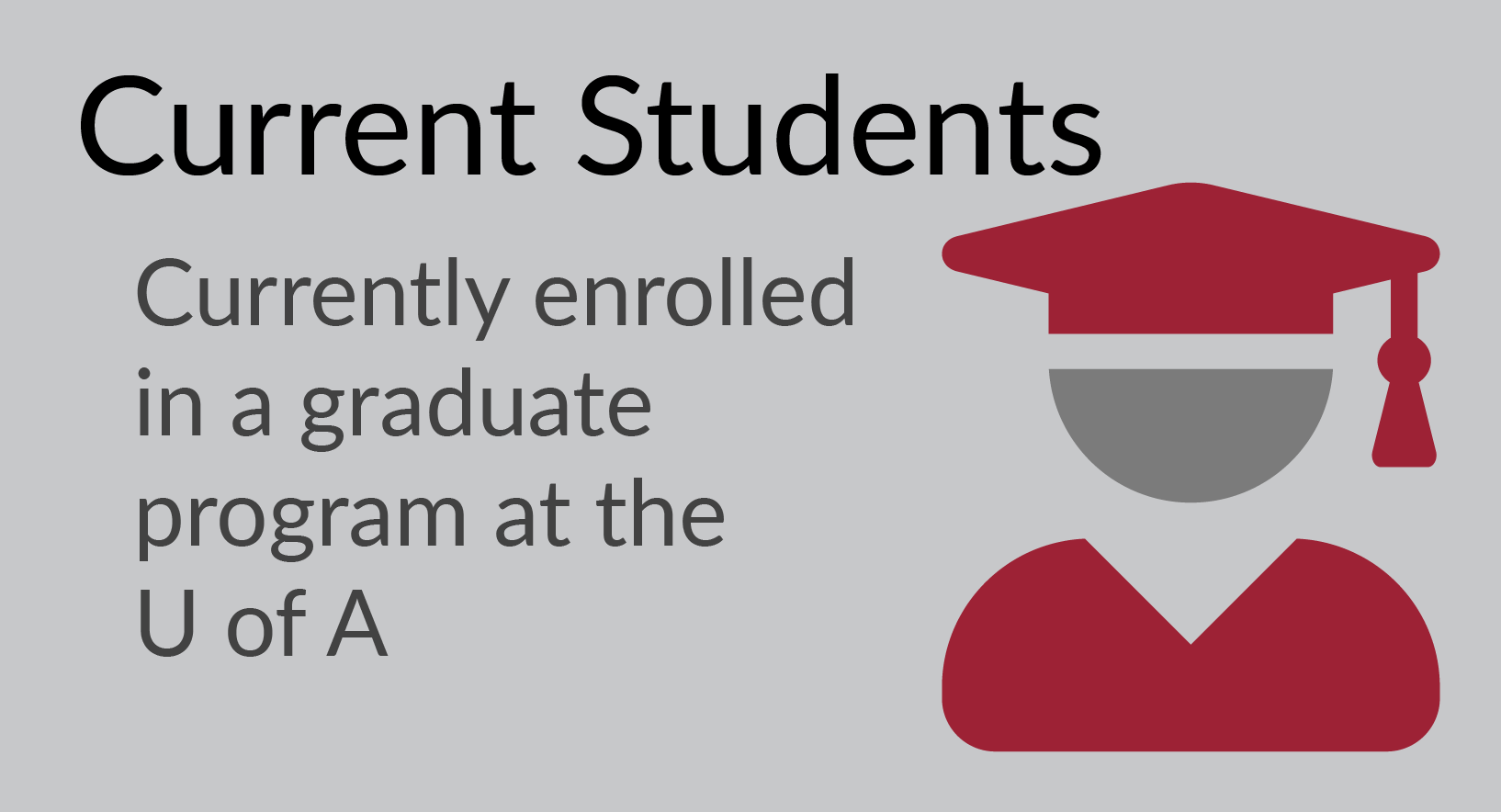 Current Students: Students currently enrolled in a graduate program at the U of A