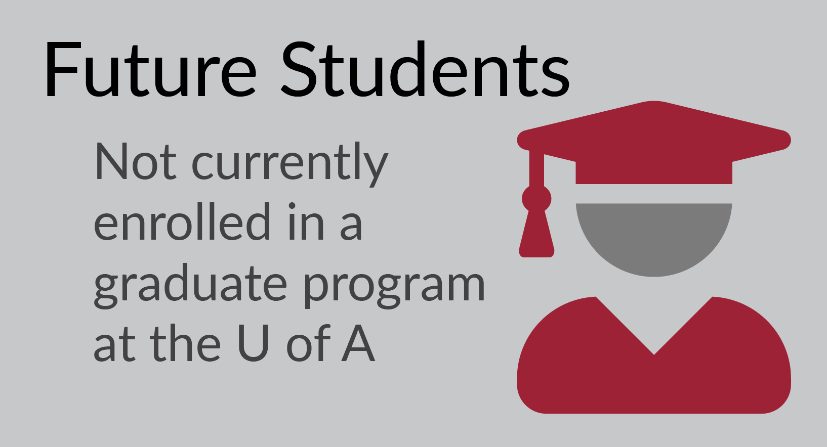 Future Students: Students not currently enrolled in a graduate program at the U of A